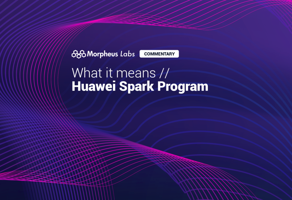 Commentary Huawei Spark Program X Morpheus Labs Why It Matters Morpheus Labs Pte Ltd 